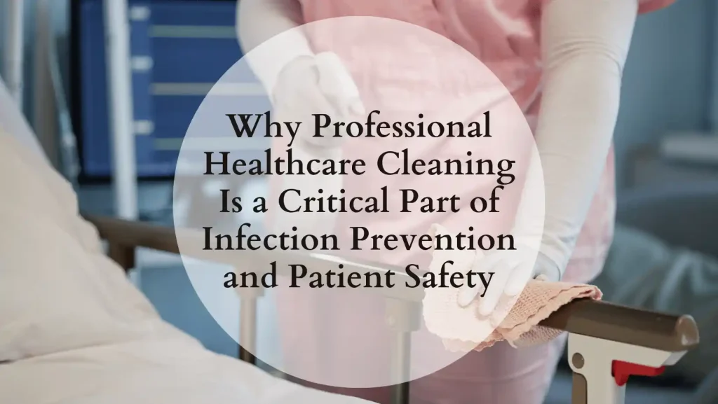 Why Professional Healthcare Cleaning Is a Critical Part of Infection Prevention and Patient Safety